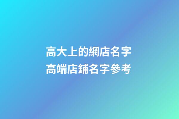 高大上的網店名字 高端店鋪名字參考-第1張-店鋪起名-玄機派